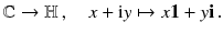 $$ {\mathbb {C}}\rightarrow {\mathbb {H}}\, , \quad x + \mathrm i y \mapsto x \mathbf 1 + y \mathbf i \, . $$