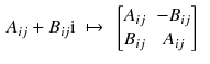 $$\begin{aligned} A _{ij} + B_{ij} \mathrm i&~\mapsto ~ \begin{bmatrix} A_{ij}&- B_{ij} \\ B_{ij}&A_{ij} \end{bmatrix} \end{aligned}$$