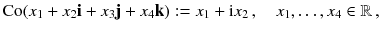 $$ {\mathrm {Co}}(x_1 + x_2 \mathbf i + x_3 \mathbf j + x_4 \mathbf k) := x_1 + \mathrm i x_2 \,,\quad x_1 , \dots , x_4 \in {\mathbb {R}}\, , $$