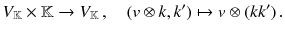 $$ V_{\mathbb {K}}\times {\mathbb {K}}\rightarrow V_{\mathbb {K}}\,,\quad (v \otimes k , k') \mapsto v \otimes (kk')\,. $$