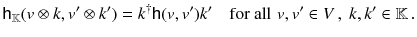 $$ {\mathsf {h}}_{\mathbb {K}}(v \otimes k , v' \otimes k') = k^\dagger {\mathsf {h}}(v , v') k' \quad \text {for all} \, \, v , v' \in V \,, ~ k , k' \in {\mathbb {K}}\,. $$