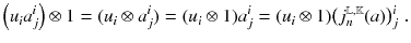 $$ \left( u_i a^i_j\right) \otimes 1 = (u_i \otimes a^i_j) = (u_i \otimes 1) a^i_j = (u_i \otimes 1) \big (j^{\scriptscriptstyle {\mathbb {L}},{\mathbb {K}}}_{n}(a)\big ){}^i_j\,\,. $$