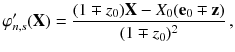 $$ \varphi _{n,s}'(\mathbf {X}) = \frac{(1 \mp z_0) \mathbf {X} - X_0 (\mathbf {e}_0 \mp \mathbf {z} )}{(1 \mp z_0)^2} \,, $$