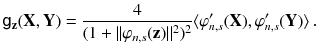 $$ {{\mathsf {g}}}_{\mathbf {z}} (\mathbf {X}, \mathbf {Y}) = \frac{4}{(1+ \Vert \varphi _{n,s} (\mathbf {z})\Vert ^2)^2} \langle \varphi _{n,s}'(\mathbf {X}),\varphi _{n,s}'(\mathbf {Y})\rangle \, . $$