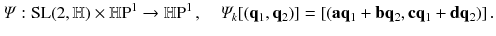 $$ \varPsi : \mathrm{SL}(2,{\mathbb {H}}) \times {\mathbb {H}}\mathrm P^1 \rightarrow {\mathbb {H}}\mathrm P^1 \, , \quad \varPsi _{k} [(\mathbf {q}_1, \mathbf {q}_2) ] = [(\mathbf {a} {\mathbf {q}}_1 + \mathbf {b} {\mathbf {q}}_2, \mathbf {c} {\mathbf {q}}_1 + \mathbf {d} {\mathbf {q}}_2)] \, . $$