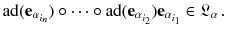 $$ \mathrm{ad}(\mathbf {e}_{\alpha _{i_n}}) \circ \cdots \circ \mathrm{ad}(\mathbf {e}_{\alpha _{i_2}}) \mathbf {e}_{\alpha _{i_1}} \in \mathfrak L_\alpha \,. $$