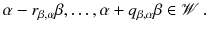 $$ \alpha - r_{\beta ,\alpha } \beta , \ldots , \alpha + q_{\beta ,\alpha } \beta \in \mathscr {W}\,. $$