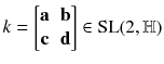 $$k = \begin{bmatrix} \mathbf {a}&\mathbf {b} \\ \mathbf {c}&\mathbf {d} \end{bmatrix} \in \mathrm{SL}(2,{\mathbb {H}})$$