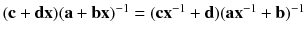 $$ (\mathbf {c} + \mathbf {d} \mathbf {x}) ( \mathbf {a} + \mathbf {b} \mathbf {x})^{-1} = (\mathbf {c} \mathbf {x}^{-1} + \mathbf {d} ) ( \mathbf {a} \mathbf {x}^{-1} + \mathbf {b})^{-1}$$