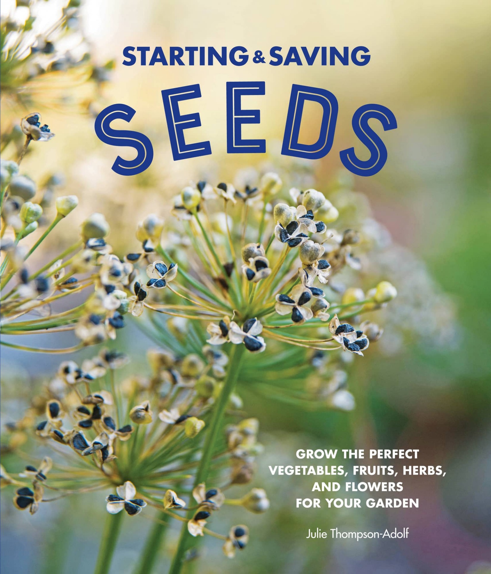 Starting & Saving Seeds: Grow the Perfect Vegetables, Fruits, Herbs, and Flowers for Your Garden