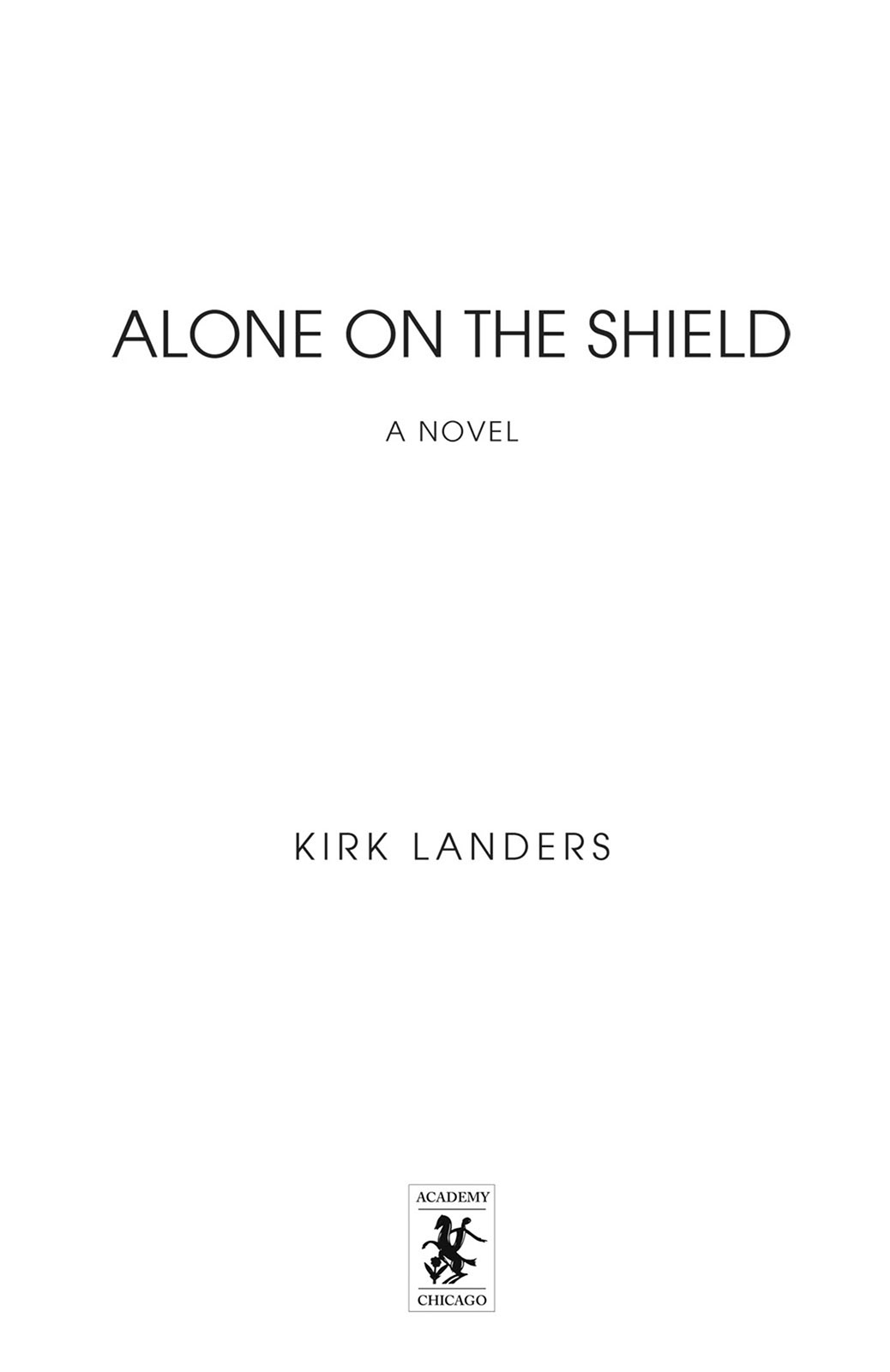 Page de titre : KIRK LANDERS, ALONE ON THE SHIELD, Chicago Review Press