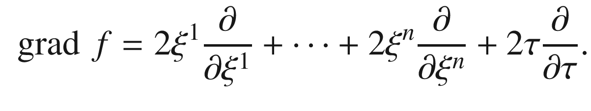 $$\begin{aligned} {{\,\mathrm{grad}\,}}\, f = 2 \xi ^1 \frac{\partial }{\partial \xi ^1} + \dots + 2\xi ^n\frac{\partial }{\partial \xi ^n} + 2\tau \frac{\partial }{\partial \tau }. \end{aligned}$$