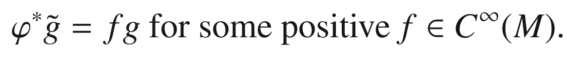 $$\begin{aligned} \varphi ^*\tilde{g} = f g \text { for some positive}\, f\in C^\infty (M). \end{aligned}$$