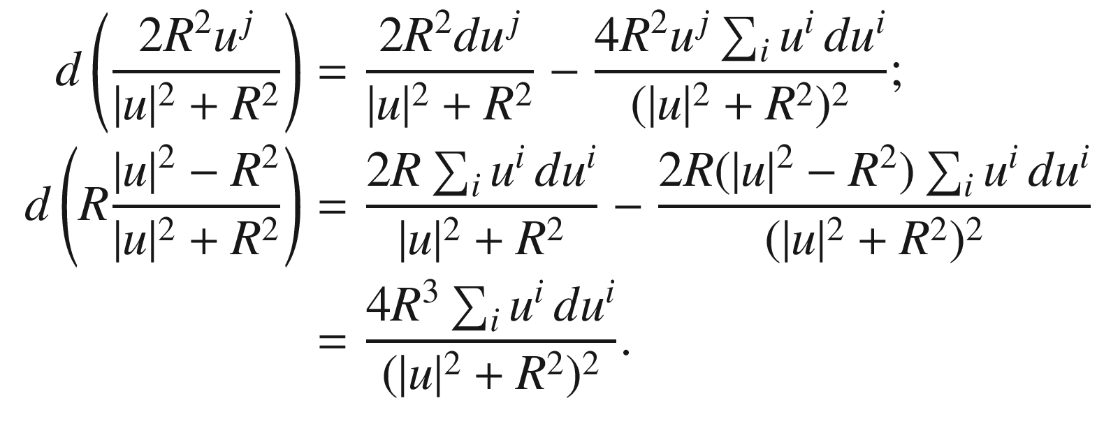 $$\begin{aligned} \begin{aligned} d \left( \frac{2 R^2 u^j}{|u|^2+R^2}\right)&= \frac{2R^2 du^j}{|u|^2+R^2} - \frac{4R^2 u^j\sum _i u^i\, du^i}{(|u|^2+R^2)^2};\\ d \left( R\frac{|u|^2-R^2}{|u|^2+R^2} \right)&= \frac{2R\sum _i u^i\, du^i}{|u|^2+R^2} - \frac{2R(|u|^2-R^2)\sum _i u^i\, du^i}{(|u|^2+R^2)^2}\\&=\frac{4R^3\sum _i u^i\, du^i}{(|u|^2+R^2)^2}. \end{aligned} \end{aligned}$$