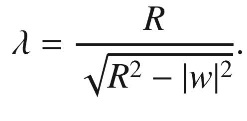 $$\begin{aligned} \lambda = \frac{R}{\sqrt{R^2 - |w|^2}}. \end{aligned}$$