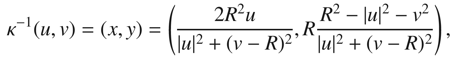 $$\begin{aligned} \kappa ^{-1}(u,v) = (x, y) =\left( \frac{2 R^2 u}{|u|^2 + (v-R)^2}, R\frac{R^2-|u|^2-v^2}{|u|^2 + (v-R)^2} \right) , \end{aligned}$$