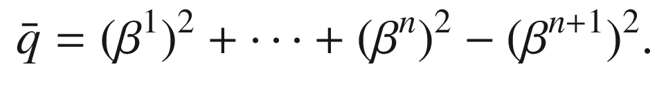 $$\begin{aligned} \bar{q} = (\beta ^1)^2 + \dots + (\beta ^n)^2 - (\beta ^{n+1})^2. \end{aligned}$$