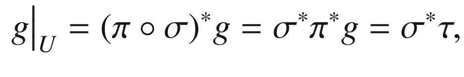 $$\begin{aligned} g\big |_U = (\pi \circ \sigma )^* g = \sigma ^* \pi ^* g=\sigma ^*\tau , \end{aligned}$$