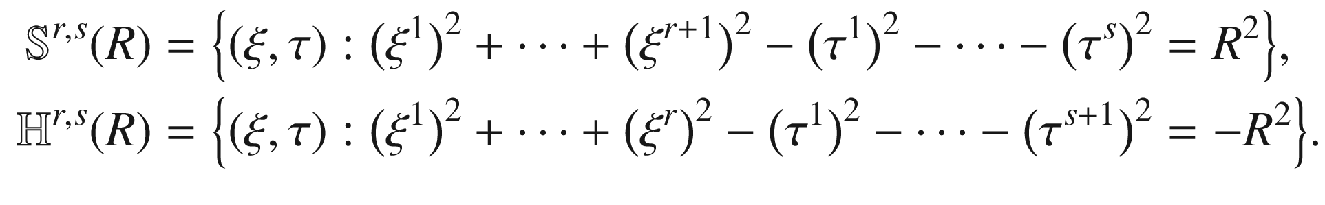 $$\begin{aligned} \mathbb {S}^{r, s}(R)&=\Big \{(\xi ,\tau ): \big (\xi ^1\big )^2 + \dots + \big (\xi ^{r+1}\big )^2 - \big (\tau ^1\big )^2 -\dots - \big (\tau ^s\big )^2 = R^2\Big \},\\ \mathbb H^{r, s}(R)&= \Big \{(\xi ,\tau ): \big (\xi ^1\big )^2 + \dots + \big (\xi ^r\big )^2 - \big (\tau ^1\big )^2 -\dots - \big (\tau ^{s+1}\big )^2 = - R^2\Big \}. \end{aligned}$$