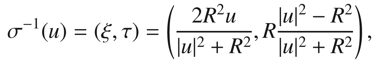$$\begin{aligned} \sigma ^{-1}(u) = (\xi ,\tau ) = \left( \frac{2 R^2 u}{|u|^2+R^2}, R\frac{|u|^2-R^2}{|u|^2+R^2}\right) , \end{aligned}$$