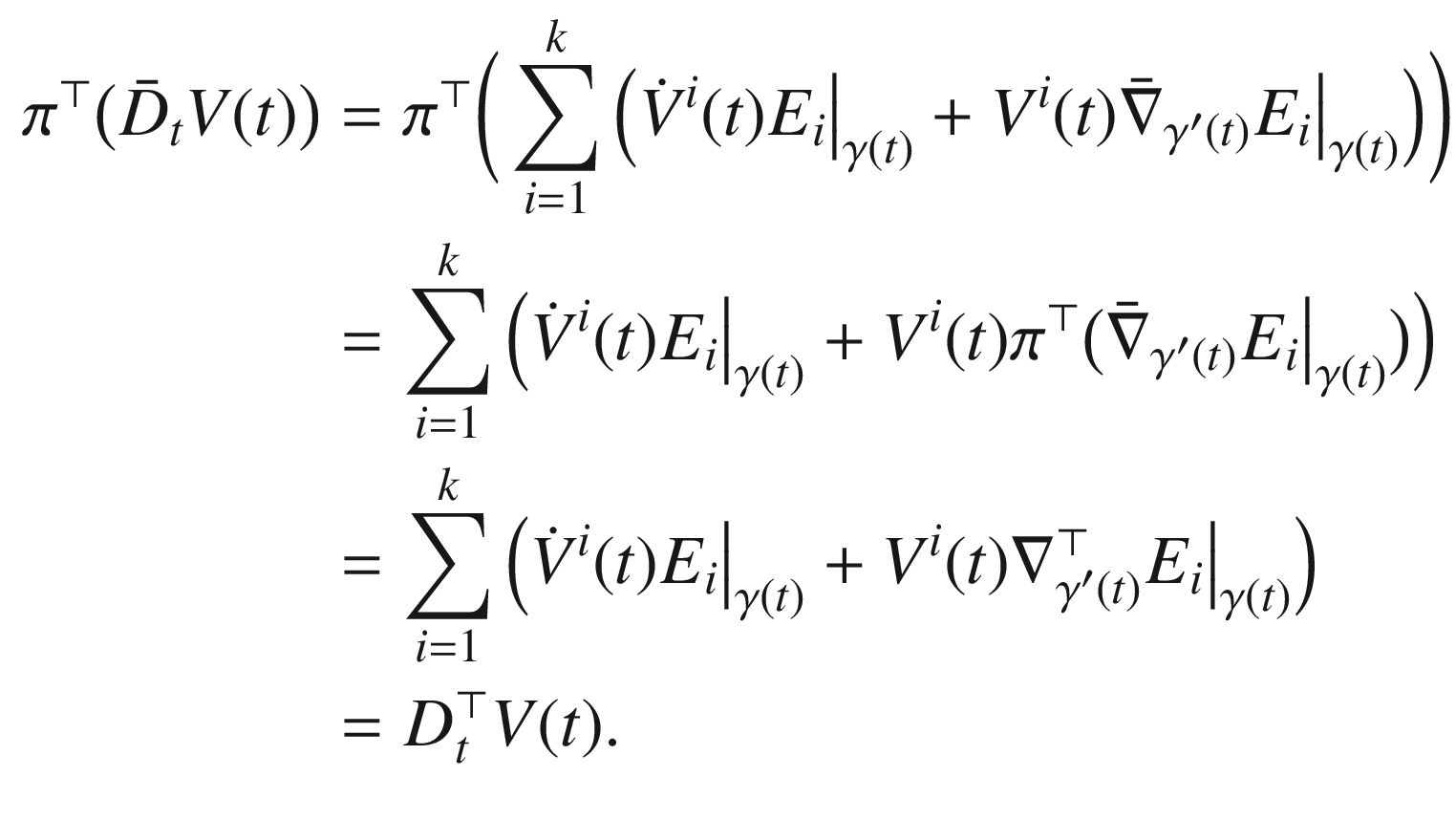 $$\begin{aligned} \pi ^\top \big ( \bar{D}_tV(t) \big )&= \pi ^\top \bigg (\sum _{i=1}^k \Big ( \dot{V}^i(t) E_i\big |_{\gamma (t)} + V^i(t) \bar{\nabla }_{\gamma '(t)} E_i\big |_{\gamma (t)} \Big )\bigg )\\&= \sum _{i=1}^k \Big ( \dot{V}^i(t) E_i\big |_{\gamma (t)} + V^i(t) \pi ^\top \big (\bar{\nabla }_{\gamma '(t)} E_i\big |_{\gamma (t)} \big )\Big )\\&= \sum _{i=1}^k \Big ( \dot{V}^i(t) E_i\big |_{\gamma (t)} + V^i(t) \nabla ^\top _{\gamma '(t)} E_i\big |_{\gamma (t)} \Big )\\&= D^\top _tV(t). \end{aligned}$$