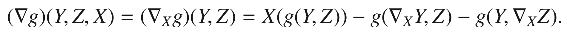 $$\begin{aligned} (\nabla g)(Y,Z,X) = (\nabla _X g)(Y,Z) = X(g(Y,Z)) - g(\nabla _X Y, Z) - g(Y,\nabla _X Z). \end{aligned}$$