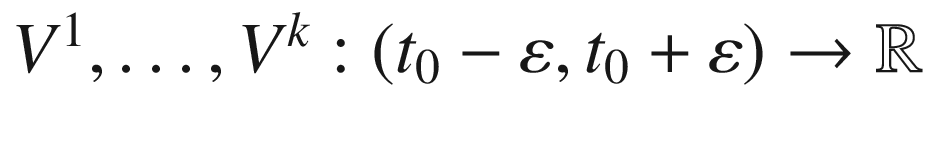 $$V^1,\dots , V^k:(t_0-\varepsilon , t_0+\varepsilon )\mathrel {\rightarrow }\mathbb {R}$$