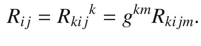 $$\begin{aligned} R_{ij} = R_{kij}{}^k = g^{km} R_{kijm}. \end{aligned}$$