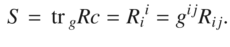 $$\begin{aligned} S = {{\,\mathrm{tr}\,}}_g Rc = R_i{}^i = g^{ij}R_{ij}. \end{aligned}$$