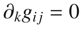 $$\partial _k g_{ij}=0$$
