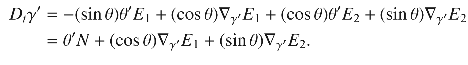 $$\begin{aligned} \begin{aligned} {D_t\gamma '}&= -(\sin \theta )\theta ' E_1 + (\cos \theta ) \nabla _{\gamma '} E_1 + (\cos \theta )\theta ' E_2 + (\sin \theta ) \nabla _{\gamma '} E_2\\&= \theta ' N + (\cos \theta )\nabla _{\gamma ' } E_1 + (\sin \theta )\nabla _{\gamma ' } E_2. \end{aligned} \end{aligned}$$