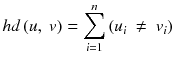 $$ hd\left(u,\ v\right)={\displaystyle \sum_{i=1}^n}\left({u}_i\ \ne\ {v}_i\right) $$