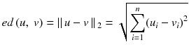 $$ ed\left(u,\ v\right) = \left|\right|u-v\left|\right|{}_2 = \sqrt{{\displaystyle \sum_{i=1}^n}{\left({u}_i - {v}_i\right)}^2} $$