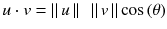 $$ u\cdot v = \left|\right|u\left|\right|\kern0.5em \left|\right|v\left|\right| \cos \left(\theta \right) $$