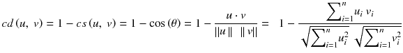 $$ cd\left(u,\ v\right)=1 - cs\left(u,\ v\right)=1 - \cos \left(\theta \right)=1 - \frac{u\cdot v}{\left|\left|u\left|\right|\kern0.5em \left|\right|v\right|\right|} = \kern0.5em 1 - \frac{{\displaystyle {\sum}_{i=1}^n}{u}_i\ {v}_i}{\sqrt{{\displaystyle {\sum}_{i=1}^n}{u}_i^2}\ \sqrt{{\displaystyle {\sum}_{i=1}^n}{v}_i^2}} $$