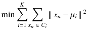 $$ \min {\displaystyle \sum_{i=1}^K}{\displaystyle \sum_{x_n\ \in\ {C}_i}}\left|\right|{x}_n - {\mu}_i\left|\right|{}^2 $$