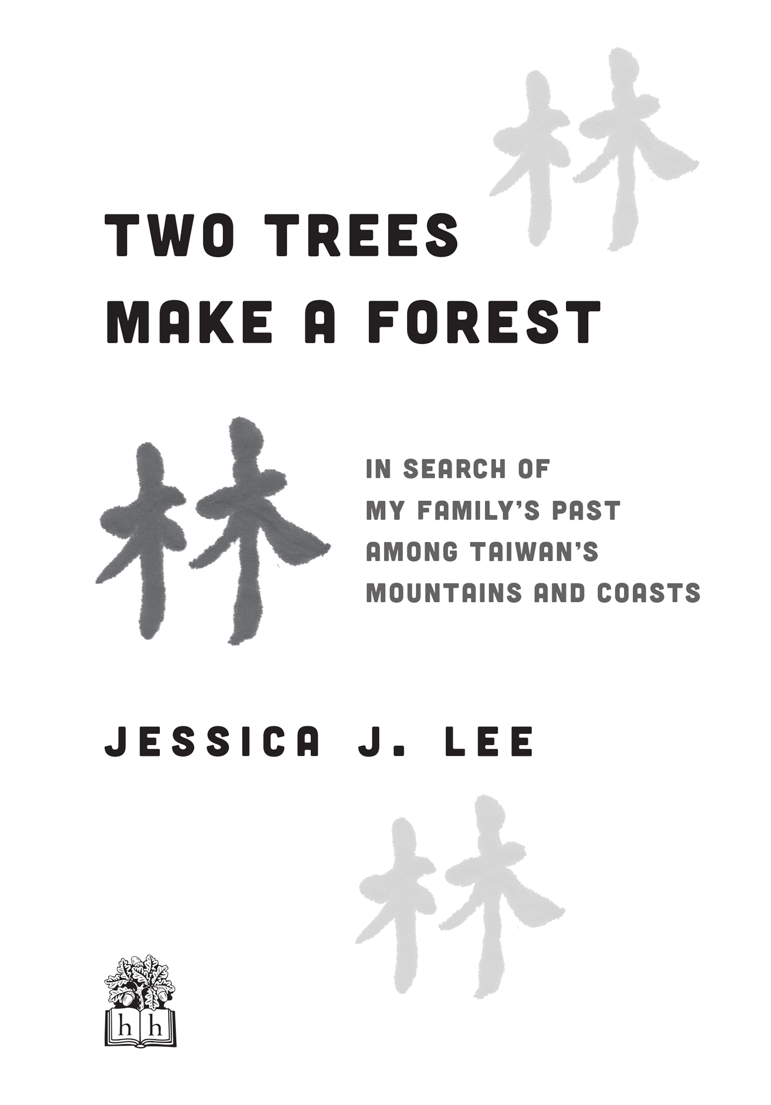 Book title, Two Trees Make a Forest, subtitle, Travels Among Taiwan’s Mountains & Coasts in Search of My Family’s Past, author, Jessica J. Lee, imprint, Hamish Hamilton Canada