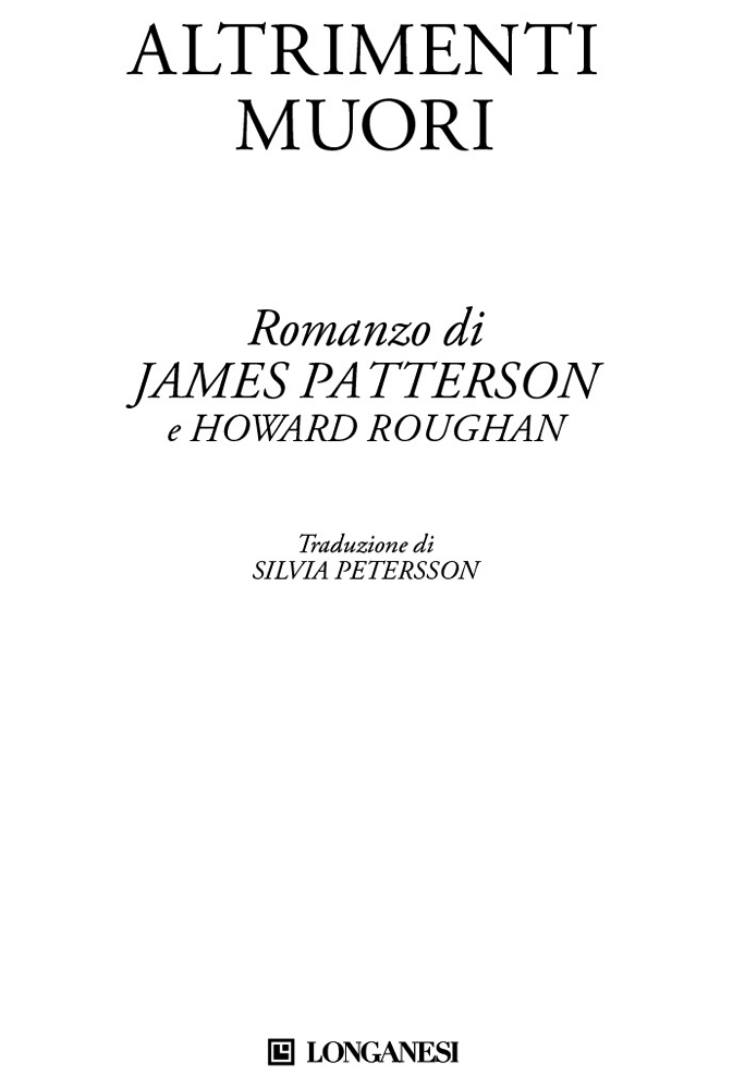 Frontespizio: Altrimenti muori. Romanzo di James Patterson e Howard Roughan. Traduzione di Silvia Petersson. Longanesi