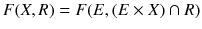 $$F(X,R)=F(E, (E\times X)\cap R)$$