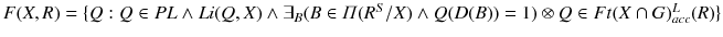 $$F(X,R)=\{Q: Q\in PL \wedge Li(Q,X)\wedge \exists _{B} (B\in \varPi (R^{S}/X)\wedge Q(D(B))=1)\otimes Q\in Ft(X\cap G)^{L}_{acc}(R)\}$$