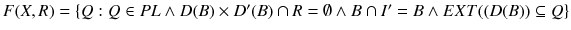 $$F(X,R)=\{Q: Q\in PL\wedge D(B) \times D'(B)\cap R=\emptyset \wedge B \cap I'=B\wedge EXT((D(B))\subseteq Q\}$$