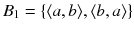 $$B_{1}=\{\langle a,b\rangle , \langle b,a \rangle \}$$