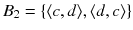 $$B_{2}=\{\langle c,d\rangle , \langle d,c\rangle \}$$