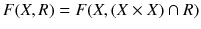 $$F(X,R)=F(X, (X\times X)\cap R)$$