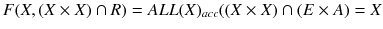 $$F(X, (X\times X)\cap R)= ALL(X)_{acc}((X\times X)\cap (E\times A)=X$$