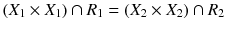 $$(X_{1}\times X_{1})\cap R_{1}=(X_{2}\times X_{2})\cap R_{2}$$