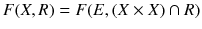 $$F(X,R)=F(E,(X\times X)\cap R)$$