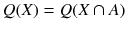 $$Q(X)=Q(X\cap A)$$