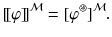 $$ [\![ \varphi ]\!]^\mathcal {M} = [\varphi ^\circledast ]^\mathcal {M}. $$