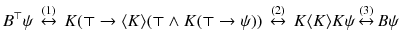 $$B^\top \psi \ \mathop {\leftrightarrow }\limits ^{(1)} \ K(\top \rightarrow \langle K\rangle (\top \wedge K(\top \rightarrow \psi )) \ \mathop {\leftrightarrow }\limits ^{(2)} \ K\langle K\rangle K\psi \mathop {\leftrightarrow }\limits ^{(3)}B\psi $$